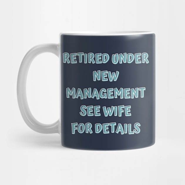 Retired Under New Management See Wife For Detail by Designed By Poetry